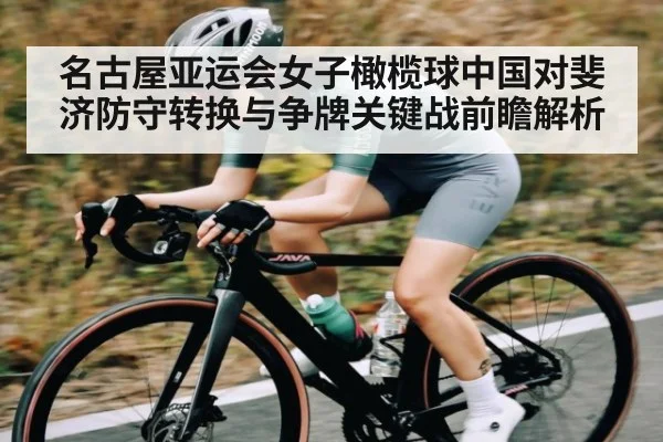 名古屋亚运会女子橄榄球中国对斐济防守转换与争牌关键战前瞻解析